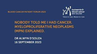 “Nobody told me I had cancer”.MyeloproliferativeNeoplasms (MPN)explained  - Dr Alwyn D’Souza