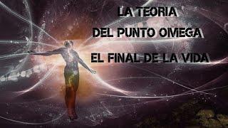 LA TEORIA DEL PUNTO OMEGA Y EL FINAL DE LA VIDA