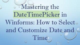 Mastering the DateTimePicker in Winforms: How to Select and Customize Date and Time