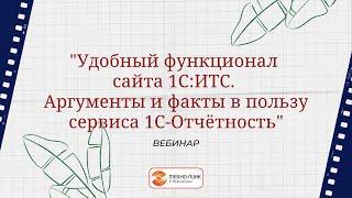 Вебинар "Удобный функционал сайта 1С:ИТС.  Аргументы и факты в пользу сервиса 1С-Отчётность"