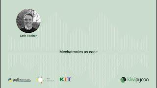 Mechatronics as code — Seth Fischer