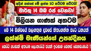 අදින් පස්සේ මේ ලග්න 5ට පට්ටම පට්ටයි! මිලියන ගාණක් අතටම මාර්තු 14 ඔබ රජ වෙනවා!මේ 14 විශ්වයේ බලගතුම