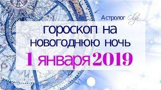 ГОРОСКОП на НОВОГОДНЮЮ НОЧЬ - 31 декабря/1января 2019 Астролог Olga