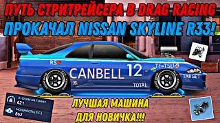 #2 ПУТЬ СТРИТРЕЙСЕРА В DRAG RACING УЛИЧНЫЕ ГОНКИ!!! ПРОКАЧАЛ NISSAN SKYLINE R33!!! ЛУЧШАЯ ТАЧКА!!!