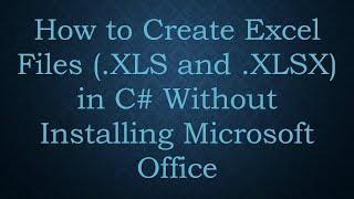 How to Create Excel Files (.XLS and .XLSX) in C# Without Installing Microsoft Office