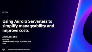 AWS re:Invent 2023 - Using Aurora Serverless to simplify manageability and improve costs (DAT331)