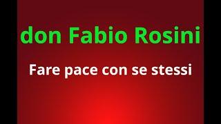 Don Fabio Rosini: Fare pace con se stessi.