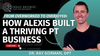 From Overworked to Overjoyed: How Alexis Built a thriving PT Business!