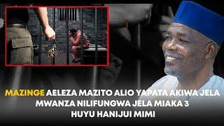 MAZINGE AELEZA MAZITO ALIO YAPATA AKIWA JELA | MWANZA NILIFUNGWA JELA MIAKA 3 | HUYU HANIJUI MIMI.