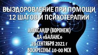 Александр(Воронеж) Выздоровление при помощи 12 шагов и психотерапии. ДА "Баланс". 19 сентября 2021 г