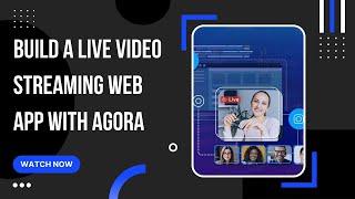 Build A Live Video Streaming web App with Agora