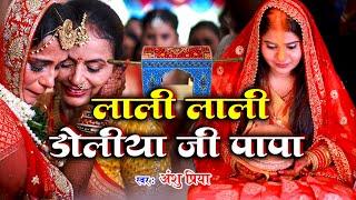 बेटी विवाह गीत || लाली लाली डोलिया जी पापा || Anshu Priya Shadi Vivah Geet || Beti Vidai Geet