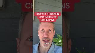 HOW THE KUNDALINI SPIRIT AFFECTS CHRISTIANS