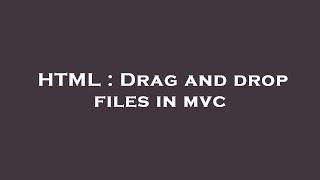 HTML : Drag and drop files in mvc