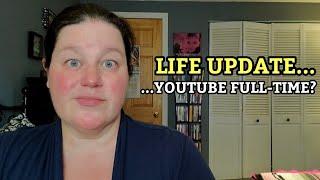 LIFE UPDATE - Am I Going Full Time On YouTube?