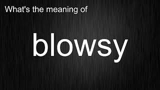 What's the meaning of "blowsy", How to pronounce blowsy?