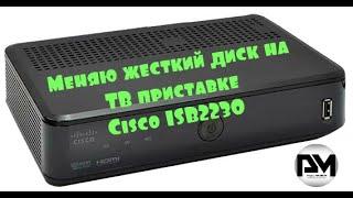 Меняю жесткий диск на ТВ приставке Cisco ISB2230