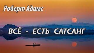 Всё есть сатсанг (Роберт Адамс, НикОшо)