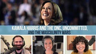 Kamala Harris and the DNC, Uncommitted, And The Masculinity Wars – EVEN MORE NEWS