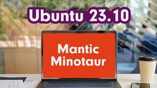 Ubuntu 23.10 Mantic Minotaur - What's New? All about the new features & changes