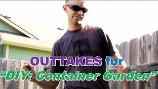 Outtakes for "DIY: Container Garden"