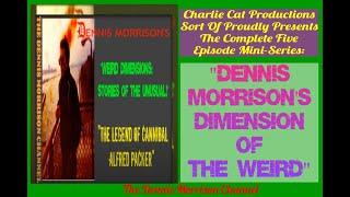 DENNIS MORRISON'S THE DIMENSION OF THE WEIRD - COMPLETE 5 EPISODE MINI-SERIES FROM 2018!!!!!