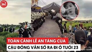 Toàn cảnh lễ an táng của cậu đồng Trọng Dương vắn số ra đi ở tuổi 23