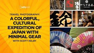 A Colorful, Cultural Expedition of Japan with Minimal Gear with Scott Kelby