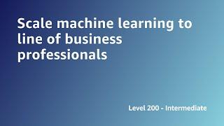 AWS Summit ANZ 2022 - Scale machine learning to line of business professionals (DATA3)