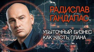 Убыточный бизнес - как часть плана. Радислав Гандапас