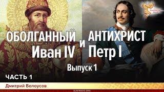 Оболганный Иван IV и Антихрист Петр I. Дмитрий Белоусов. Выпуск 1. Часть 1