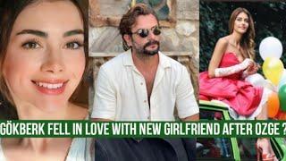 Gökberk demirci fell in Love with New Girlfriend after Özge yagiz ?