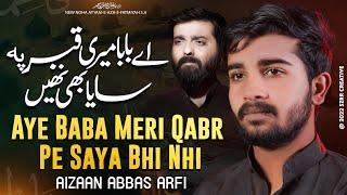 New Noha Ayyam E Fatmiyah | Aye Baba Meri Qabr Pe Saya Bhi Nhi Hai - Aizaan Abbas Arfi - Noha 2023