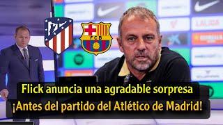  Flick anuncia gratas sorpresas en Barcelona antes del próximo partido del Atlético de Madrid