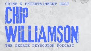 Chip Williamson | Crime N' Entertainment | The George Peyrouton Podcast | Episode 71