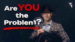 Are YOU the Problem?