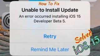 Solved,Unable To Install Update And Error Occurred installing iOS 15 developer beta,