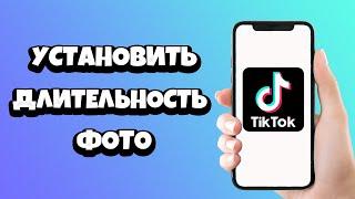 Как установить длительность фото в Тик Токе