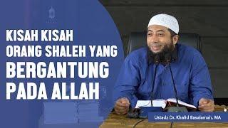 Kisah kisah orang shaleh yang bergantung pada Allah, Ustadz DR Khalid Basalamah, MA