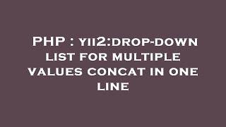 PHP : yii2:drop-down list for multiple values concat in one line