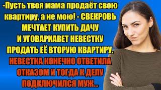 Я НЕ СОБИРАЮСЬ ПРОДАВАТЬ КВАРТИРУ, ЧТОБЫ КУПИТЬ ДАЧУ ТВОЕЙ МАМЕ... | Истории из жизни.