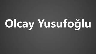 How To Pronounce Olcay Yusufoglu