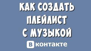 Как Создать Плейлист с Музыкой в ВКонтакте в 2023