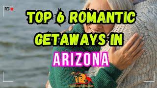 Top 6 Best Romantic getaways Arizona