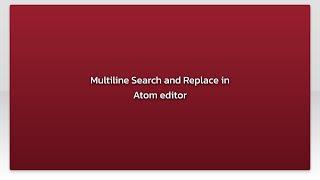 Multiline Search and Replace in Atom editor