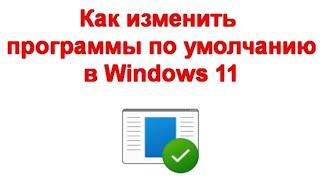 Как изменить программы по умолчанию в Windows 11