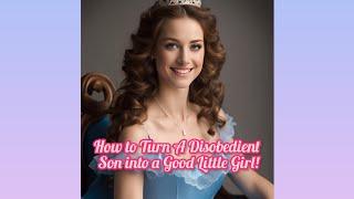 How to Turn A Disobedient Son into a Good Little Girl!, forced feminization