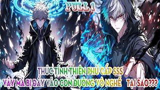 THỨC TỈNH THIÊN PHÚ CẤP SSS, VẬY MÀ BỊ ĐẨY VÀO CON ĐƯỜNG VÔ NGHỀ, TẠI SAO??? | FULL 1
