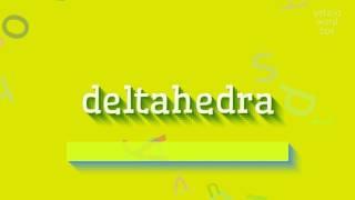 How to say "deltahedra"! (High Quality Voices)