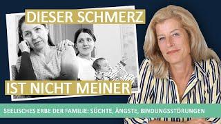 Seelisches Erbe unserer Familie: Dieser Schmerz ist nicht Meiner: Süchte, Ängste, Bindungsstörungen